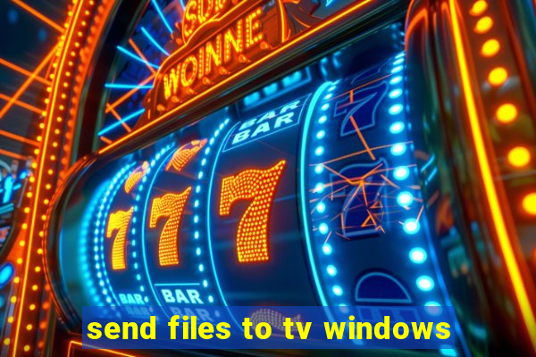 send files to tv windows